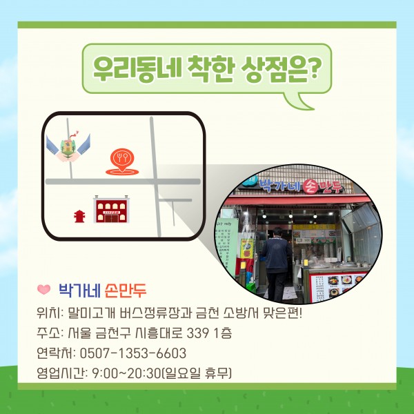 우리동네 착한 상점은 박가네 손만두 위치 말미고개 버스정류장과 금천소방서 맞은편 주소 서울 금천구 시흥대로339 1층, 연락처 0507-1353-6603, 영업시각 9시부터 저녁8시30분 일요일휴무